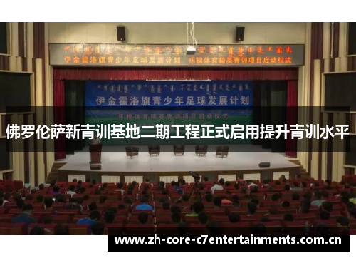 佛罗伦萨新青训基地二期工程正式启用提升青训水平