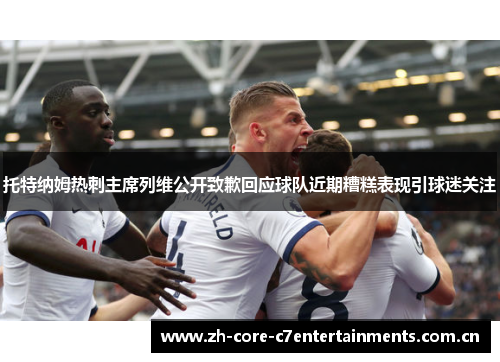 托特纳姆热刺主席列维公开致歉回应球队近期糟糕表现引球迷关注